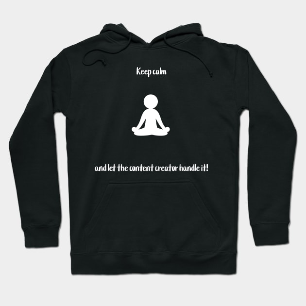 Keep calm and let the content creator handle it! Hoodie by Crafty Career Creations